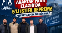 ANAHTAR PARTİ ELAZIĞ’DA 5’Lİ İSTİFA DEPREMİ! TEŞKİLATTA ORTAK AKIL ÇÖKTÜ MÜ?