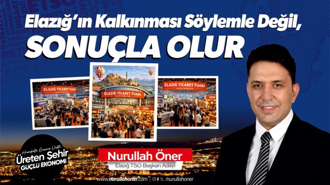 Nurullah Öner’den Elazığ TSO Fuarı Çıkışı: “Söylem Değil, Sonuç Üreten Organizasyonlar Şart”