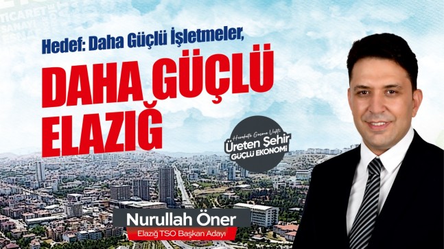 SAHADAN GELEN TALEPLER PROJEYE DÖNÜŞTÜ! NURULLAH ÖNER’DEN ELAZIĞ TSO İÇİN VİZYONER HAMLELER