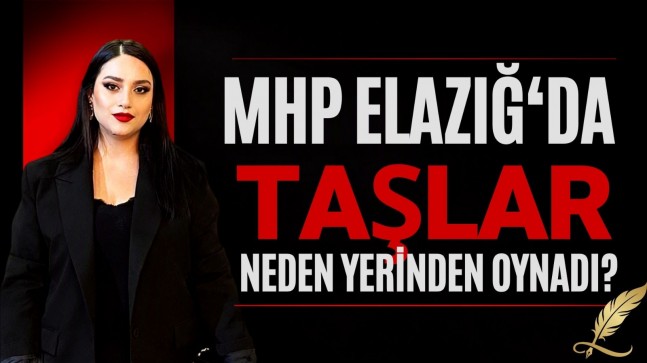 MHP Elazığ’da Taşlar Neden Yerinden Oynadı?