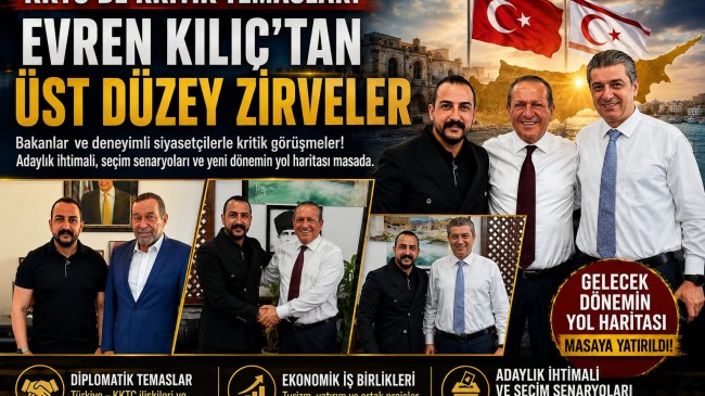 KKTC’DE KRİTİK TEMASLAR! EVREN KILIÇ’TAN ÜST DÜZEY ZİRVELER